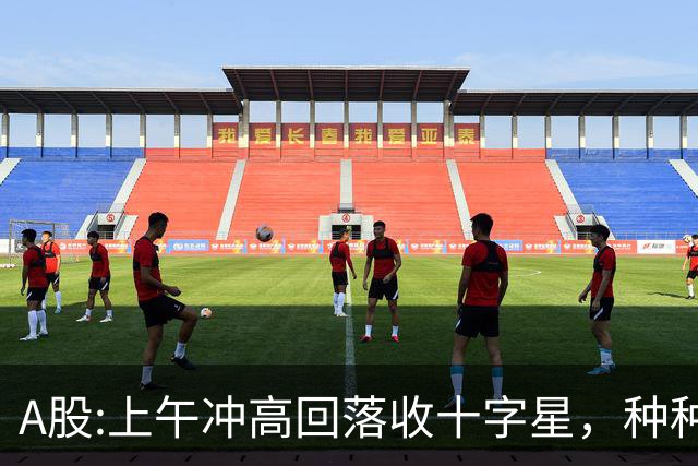 A股:上午冲高回落收十字星，种种迹象表明,A股要迎大变盘调整吗？